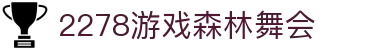 2278游戏森林舞会 - (中国)洛阳2278游戏森林舞会有限责任公司欢迎您